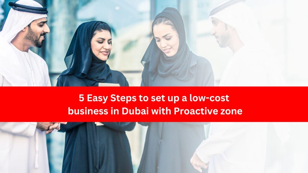 5 Easy Steps to set up a low-cost business in Dubai