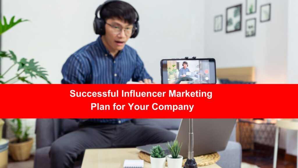 How to Create a Successful Influencer Marketing Plan for Your Company